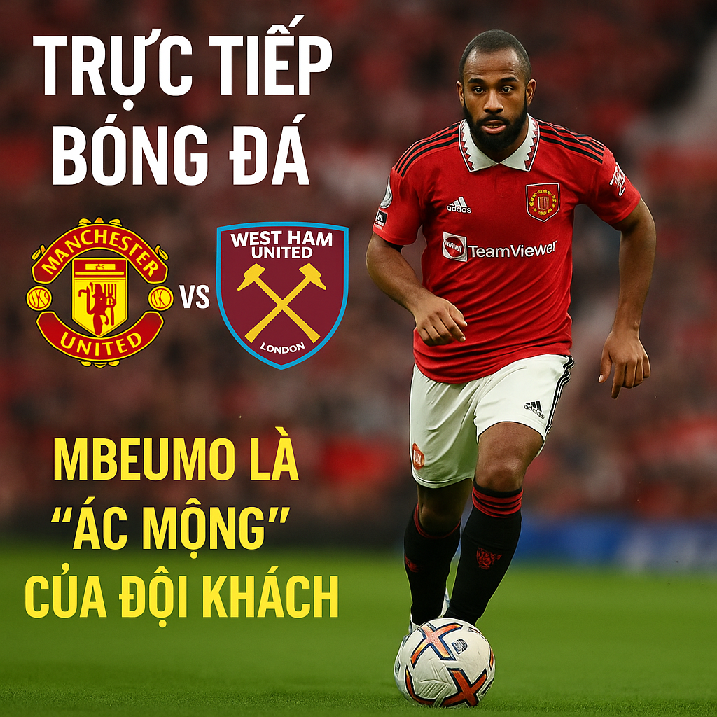 Trực tiếp bóng đá MU – West Ham: Mbeumo là “ác mộng” của đội khách tại Ngoại hạng Anh