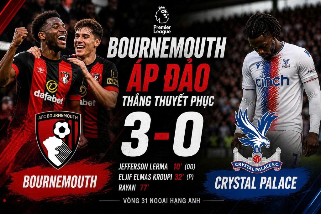Bournemouth 3–0 Crystal Palace: Sân Vitality bùng nổ, đội chủ nhà áp đảo hoàn toàn