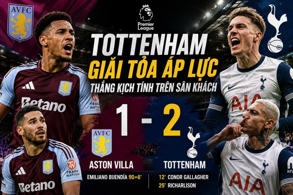 Aston Villa 1–2 Tottenham: Spurs giải tỏa áp lực bằng chiến thắng đầy bản lĩnh tại Villa Park